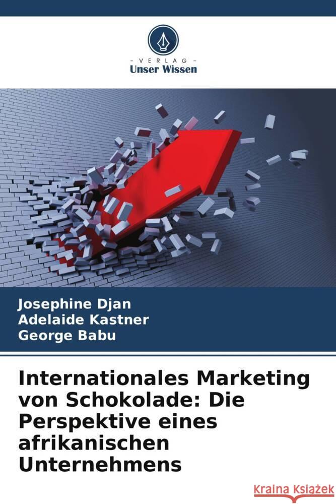 Internationales Marketing von Schokolade: Die Perspektive eines afrikanischen Unternehmens Djan, Josephine, Kastner, Adelaide, Babu, George 9786209325779