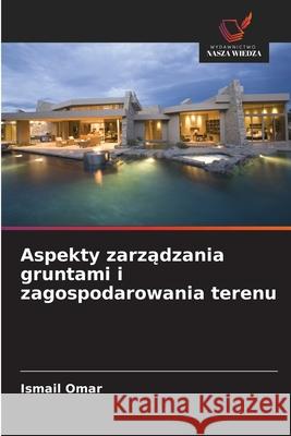 Aspekty zarzadzania gruntami i zagospodarowania terenu Omar, Ismail 9786209326066 Wydawnictwo Nasza Wiedza