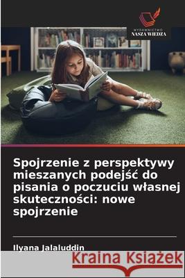 Spojrzenie z perspektywy mieszanych podejsc do pisania o poczuciu wlasnej skutecznosci: nowe spojrzenie Jalaluddin, Ilyana 9786209326516
