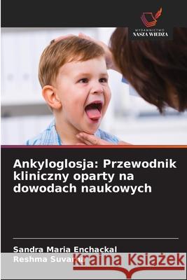 Ankyloglosja: Przewodnik kliniczny oparty na dowodach naukowych Sandra Maria Enchackal Reshma Suvarna 9786209326547