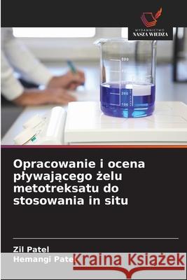 Opracowanie i ocena plywajacego zelu metotreksatu do stosowania in situ Patel, Zil, Patel, Hemangi 9786209326608