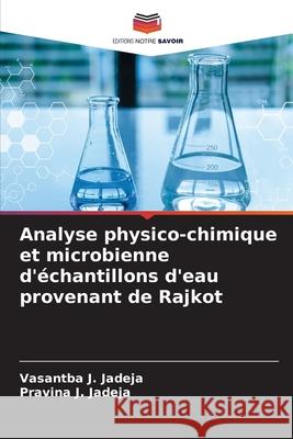 Analyse physico-chimique et microbienne d'?chantillons d'eau provenant de Rajkot Vasantba J. Jadeja Pravina J. Jadeja 9786209327193