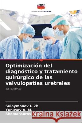 Optimización del diagnóstico y tratamiento quirúrgico de las valvulopatías uretrales I. Zh., Sulaymonov, A. M., Yunusov, S. Sh., Shomansurov 9786209327261 Editions Notre Savoir