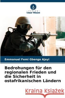 Bedrohungen für den regionalen Frieden und die Sicherheit in ostafrikanischen Ländern Ajayi, Emmanuel Femi Gbenga 9786209327360