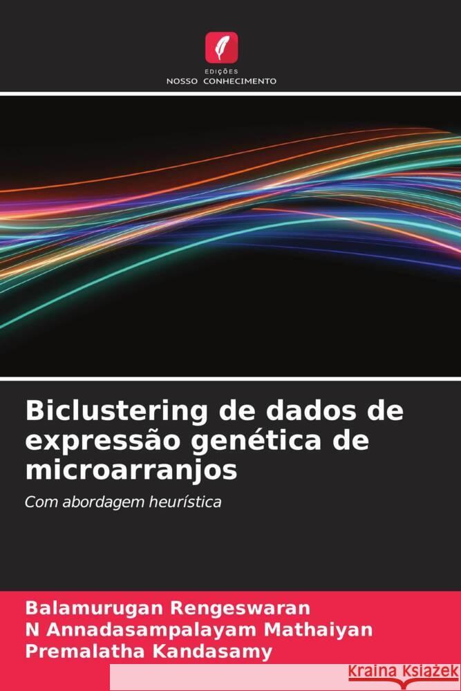 Biclustering de dados de expressão genética de microarranjos Rengeswaran, Balamurugan, Annadasampalayam Mathaiyan, N, Kandasamy, Premalatha 9786209327452