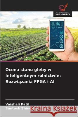Ocena stanu gleby w inteligentnym rolnictwie: Rozwiazania FPGA i AI Patil, Vaishali, Shinde, Santosh 9786209327513