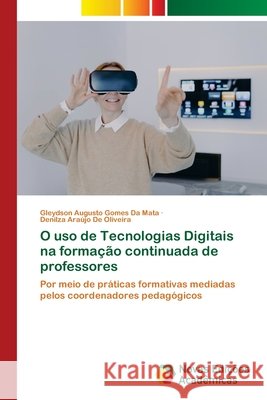O uso de Tecnologias Digitais na formação continuada de professores da Mata, Gleydson Augusto Gomes, Oliveira, Denilza Araújo De 9786209327599 Novas Edições Acadêmicas