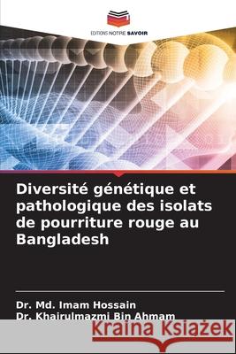Diversit? g?n?tique et pathologique des isolats de pourriture rouge au Bangladesh MD Imam Hossain Khairulmazmi Bin Ahmam 9786209327940