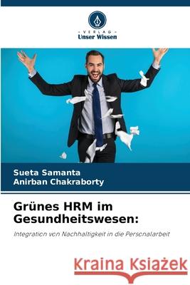 Grünes HRM im Gesundheitswesen: Samanta, Sueta, Chakraborty, Anirban 9786209328060
