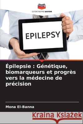 Épilepsie : Génétique, biomarqueurs et progrès vers la médecine de précision El-Banna, Mona 9786209328107 Editions Notre Savoir