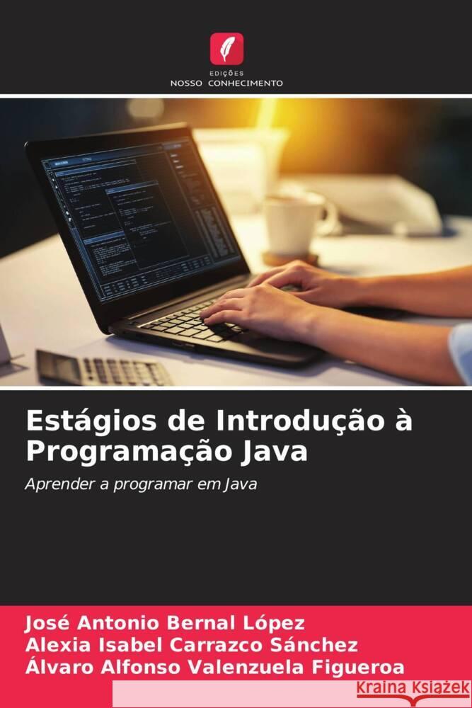 Estágios de Introdução à Programação Java Bernal López, José Antonio, Carrazco Sánchez, Alexia Isabel, Valenzuela Figueroa, Álvaro Alfonso 9786209328121