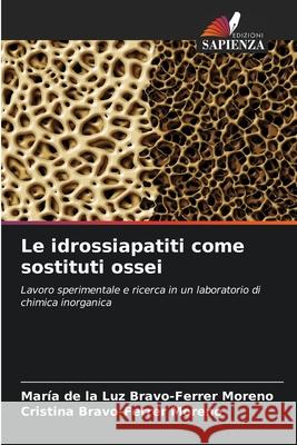 Le idrossiapatiti come sostituti ossei Bravo-Ferrer Moreno, María de la Luz, Bravo-Ferrer Moreno, Cristina 9786209328480