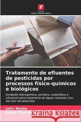 Tratamento de efluentes de pesticidas por processos físico-químicos e biológicos Wadia, Jatin, Khambete, Anjali 9786209328657