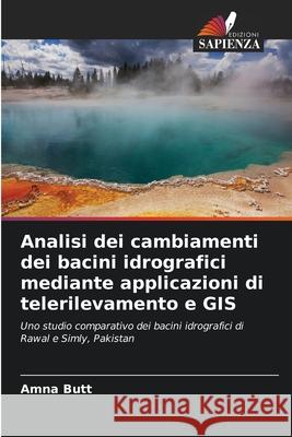 Analisi dei cambiamenti dei bacini idrografici mediante applicazioni di telerilevamento e GIS Butt, Amna 9786209328725