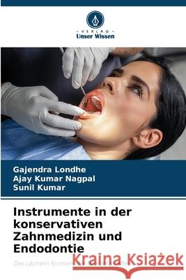 Instrumente in der konservativen Zahnmedizin und Endodontie Londhe, Gajendra, NAGPAL, AJAY KUMAR, Kumar, Sunil 9786209328794