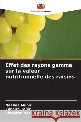 Effet des rayons gamma sur la valeur nutritionnelle des raisins Munir, Neelma, Tahir, Zunaira, Naz, Shagufta 9786209328831
