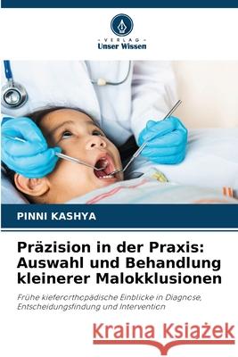 Präzision in der Praxis: Auswahl und Behandlung kleinerer Malokklusionen KASHYA, PINNI 9786209328916 Verlag Unser Wissen