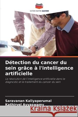 D?tection du cancer du sein gr?ce ? l'intelligence artificielle Saravanan Kaliyaperumal Kathirvel Ayyaswamy 9786209329234