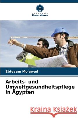 Arbeits- und Umweltgesundheitspflege in Ägypten Mo'awad, Ebtesam 9786209329647