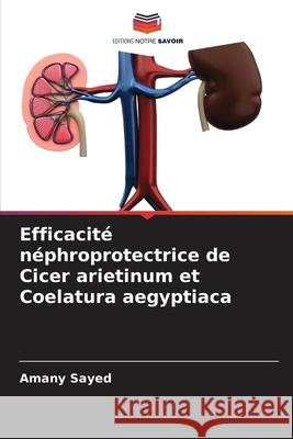 Efficacit? n?phroprotectrice de Cicer arietinum et Coelatura aegyptiaca Amany Sayed 9786209329654