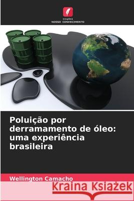 Poluição por derramamento de óleo: uma experiência brasileira Camacho, Wellington 9786209329661