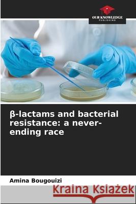 beta-lactams and bacterial resistance: a never-ending race BOUGOUIZI, Amina 9786209329760