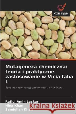 Mutageneza chemiczna: teoria i praktyczne zastosowanie w Vicia faba L Laskar, Rafiul Amin, Khan, Hina, Khan, Samiullah 9786209329937