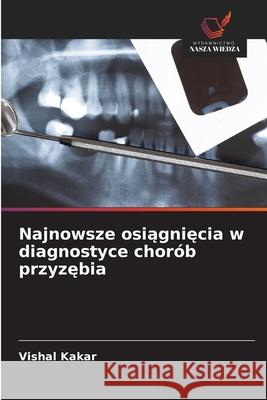 Najnowsze osiagniecia w diagnostyce chorób przyzebia Kakar, Vishal 9786209329944