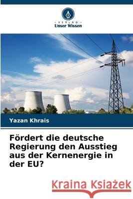 Fördert die deutsche Regierung den Ausstieg aus der Kernenergie in der EU? Khrais, Yazan 9786209329968