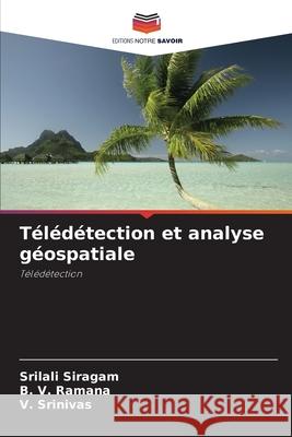 Télédétection et analyse géospatiale Siragam, Srilali, Ramana, B. V., Srinivas, V. 9786209330384 Editions Notre Savoir