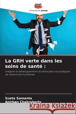 La GRH verte dans les soins de santé : Samanta, Sueta, Chakraborty, Anirban 9786209330629