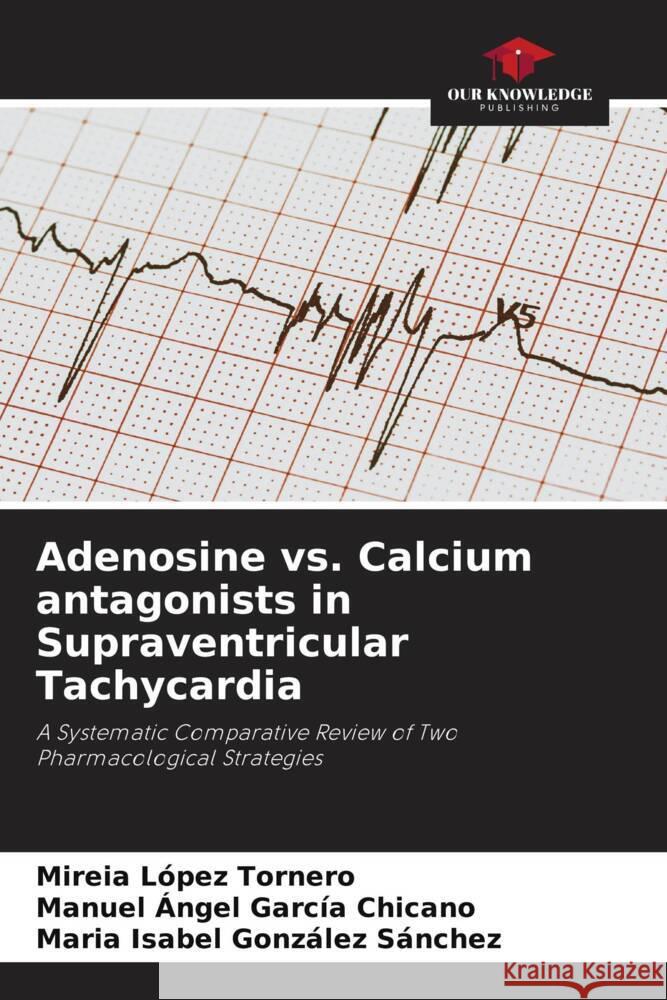 Adenosine vs. Calcium antagonists in Supraventricular Tachycardia López Tornero, Mireia, García Chicano, Manuel Ángel, González Sánchez, María Isabel 9786209330674