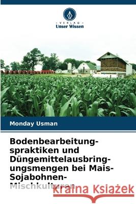 Bodenbearbeitung-spraktiken und Düngemittelausbring-ungsmengen bei Mais-Sojabohnen-Mischkulturen Usman, Monday 9786209330759
