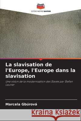 La slavisation de l'Europe, l'Europe dans la slavisation Gbúrová, Marcela 9786209330780 Editions Notre Savoir