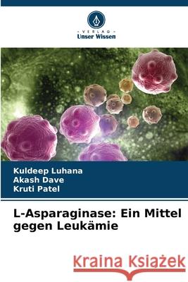 L-Asparaginase: Ein Mittel gegen Leukämie Luhana, Kuldeep, Dave, Akash, Patel, Kruti 9786209331497