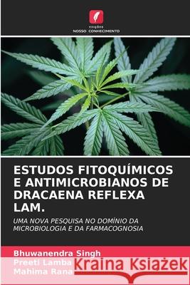 ESTUDOS FITOQUÍMICOS E ANTIMICROBIANOS DE DRACAENA REFLEXA LAM. Singh, Bhuwanendra, Lamba, Preeti, Rana, Mahima 9786209331510 Edições Nosso Conhecimento