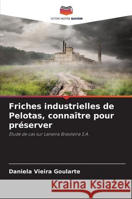 Friches industrielles de Pelotas, connaître pour préserver Vieira Goularte, Daniela 9786209331572