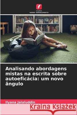 Analisando abordagens mistas na escrita sobre autoeficácia: um novo ângulo Jalaluddin, Ilyana 9786209331633