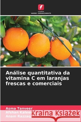 An?lise quantitativa da vitamina C em laranjas frescas e comerciais Asma Tanveer Afshan Kaleem Anam Razzaq 9786209331855 Edicoes Nosso Conhecimento