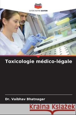 Toxicologie m?dico-l?gale Vaibhav Bhatnagar 9786209331947