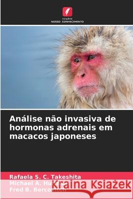 An?lise n?o invasiva de hormonas adrenais em macacos japoneses Rafaela S. C. Takeshita Michael A. Huffman Fred B. Bercovitch 9786209332050