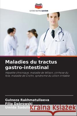 Maladies du tractus gastro-intestinal Rakhmatullaeva, Gulnoza, Dabrowski, Filip, Sadullaeva, Umida 9786209332180 Editions Notre Savoir