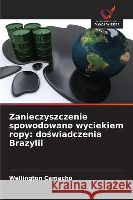 Zanieczyszczenie spowodowane wyciekiem ropy: doswiadczenia Brazylii Camacho, Wellington 9786209332227