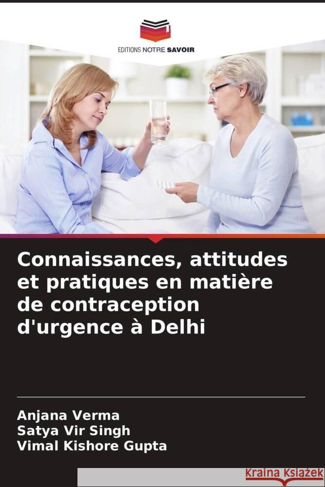 Connaissances, attitudes et pratiques en matière de contraception d'urgence à Delhi Verma, Anjana, Singh, Satya Vir, Gupta, Vimal Kishore 9786209332777
