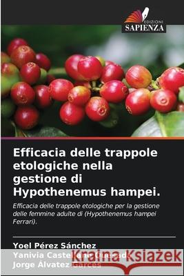 Efficacia delle trappole etologiche nella gestione di Hypothenemus hampei. Pérez Sánchez, Yoel, Castellano Quesada, Yanivia, Álvatez Garcés, Jorge 9786209333163