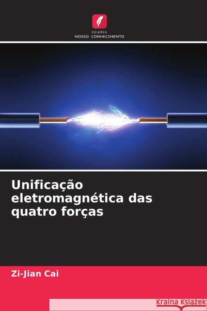 Unificação eletromagnética das quatro forças Cai, Zi-Jian 9786209333378