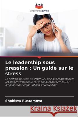Le leadership sous pression : Un guide sur le stress Rustamova, Shohista 9786209333446 Editions Notre Savoir