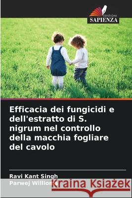Efficacia dei fungicidi e dell'estratto di S. nigrum nel controllo della macchia fogliare del cavolo Singh, Ravi Kant, Willioms, Parwej 9786209333613