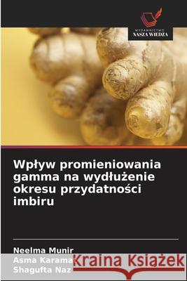 Wplyw promieniowania gamma na wydluzenie okresu przydatnosci imbiru Munir, Neelma, Karamat, Asma, Naz, Shagufta 9786209333699