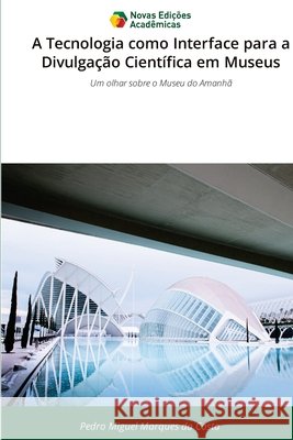 A Tecnologia como Interface para a Divulgação Científica em Museus Marques da Costa, Pedro Miguel 9786209333736